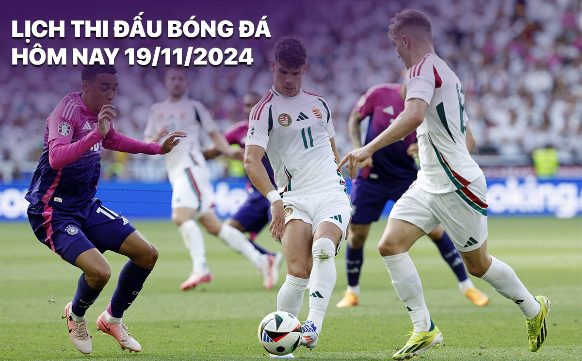 Lich thi dau bong da hom nay 19/11/2024