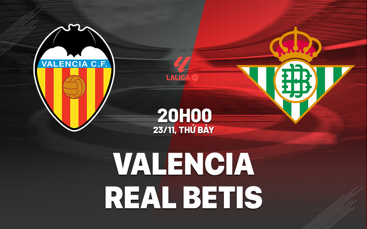 nhan dinh bong da du doan Valencia vs Real Betis vdqg tay ban nha la liga hom nay