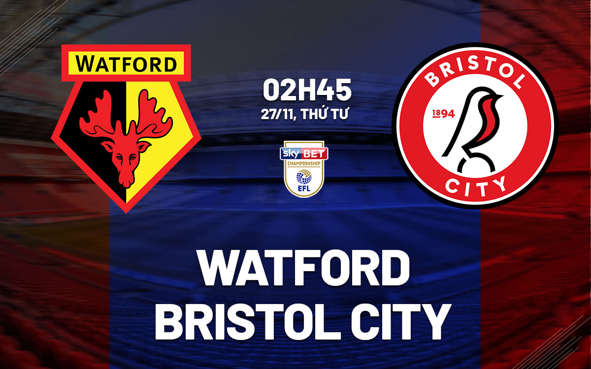 nhan dinh bong da du doan Watford vs Bristol City hang nhat anh championship hom nay