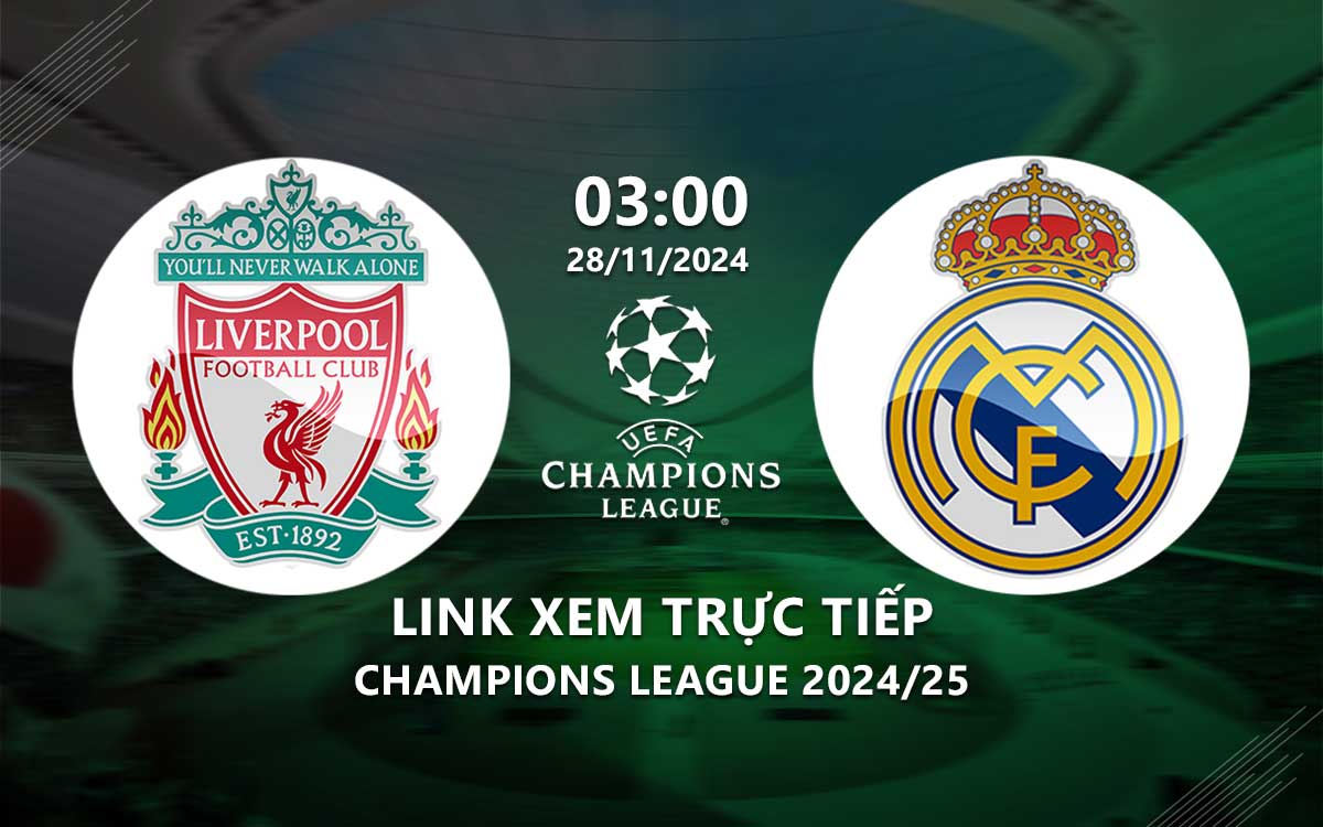 Link xem truc tiep Liverpool vs Real Madrid (Cup C1 2024/25)