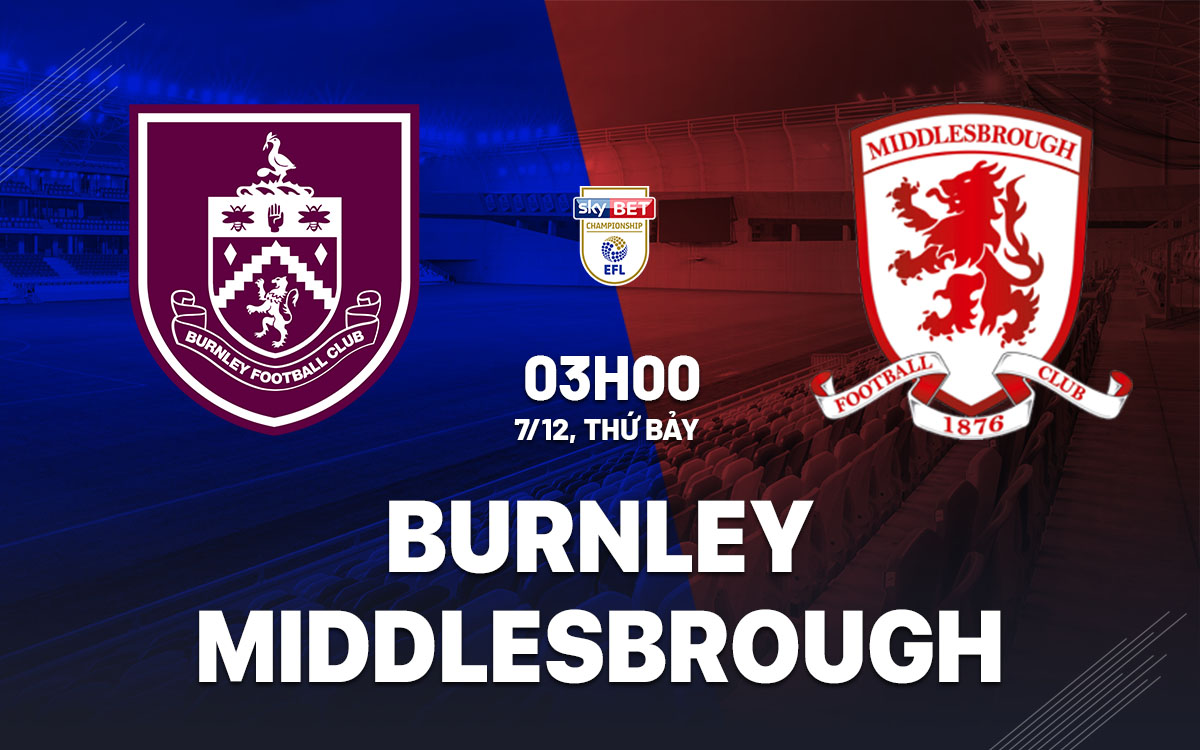 nhan dinh bong da du doan Burnley vs Middlesbrough hang nhat anh championship hom nay