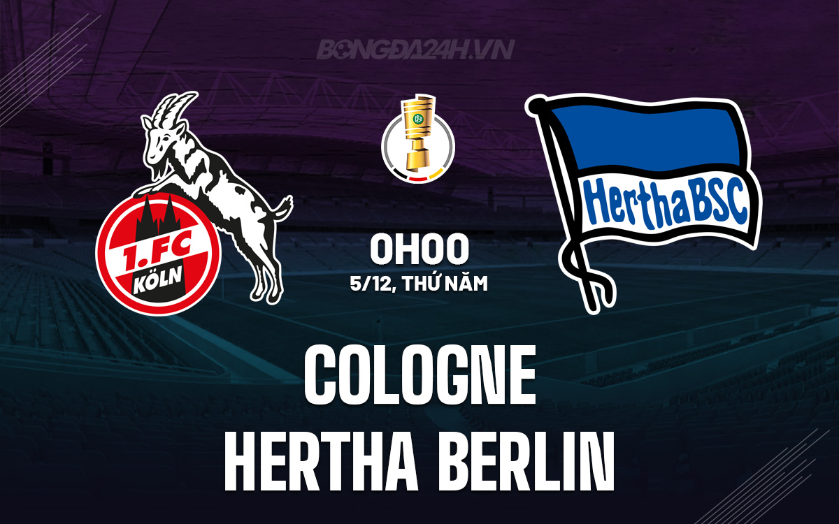 Trận Chiến Hạng 2 Gây Cấn Cologne Đối Đầu Hertha Berlin Trong Vòng 1/8 Cúp QG Đức