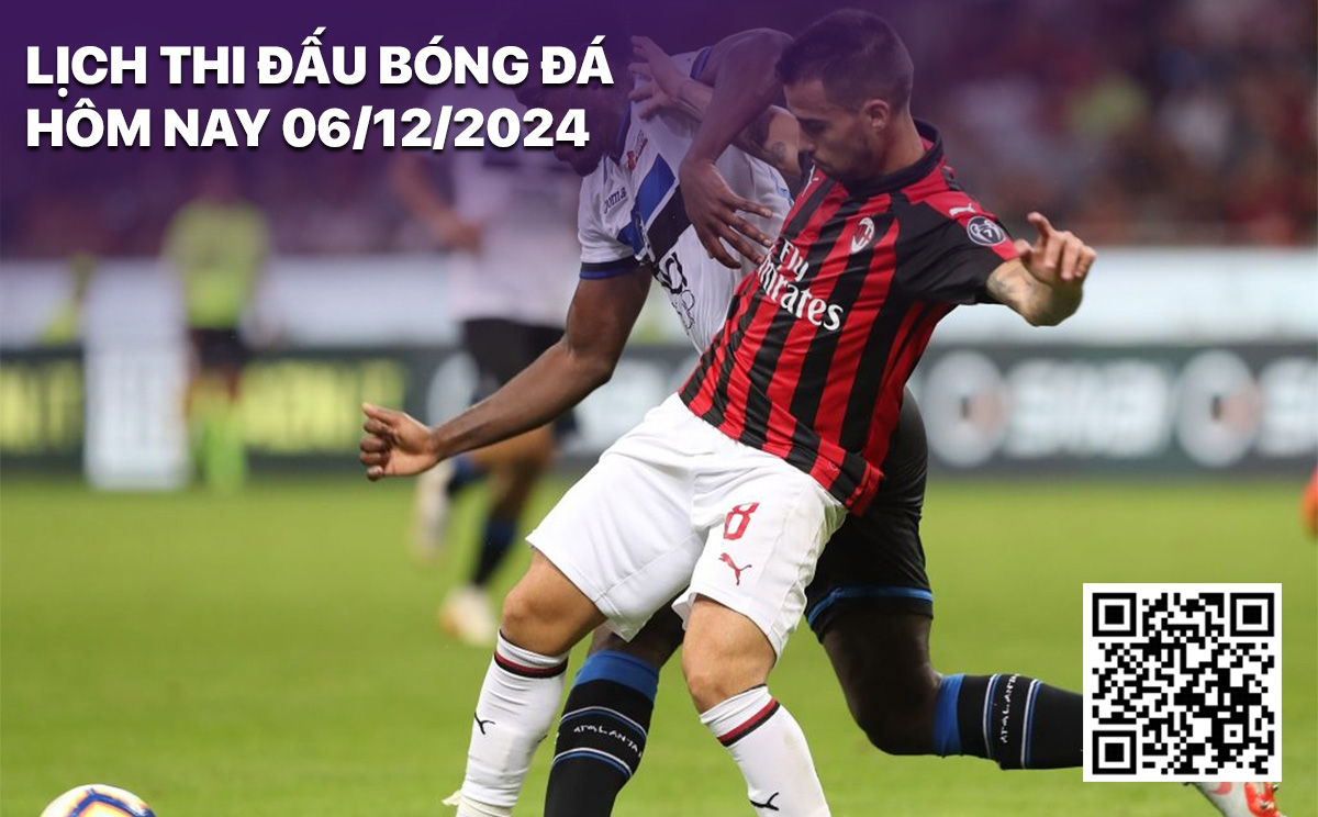 Lich thi dau bong da hom nay 6/12/2024
