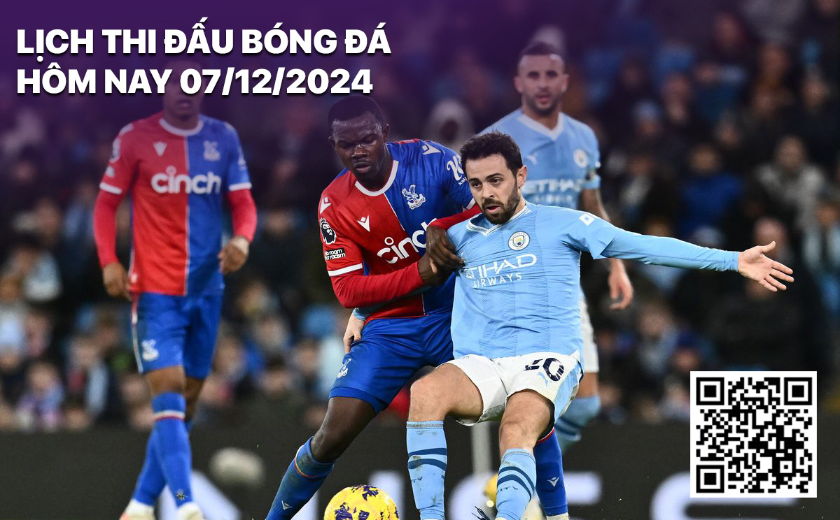Lich thi dau bong da hom nay 7/12/2024