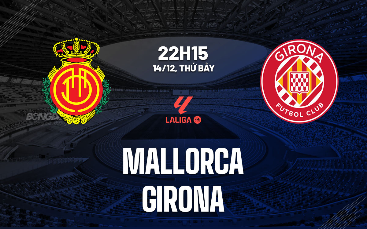 nhan dinh bong da du doan Mallorca vs Girona vdqg tay ban nha la liga hom nay