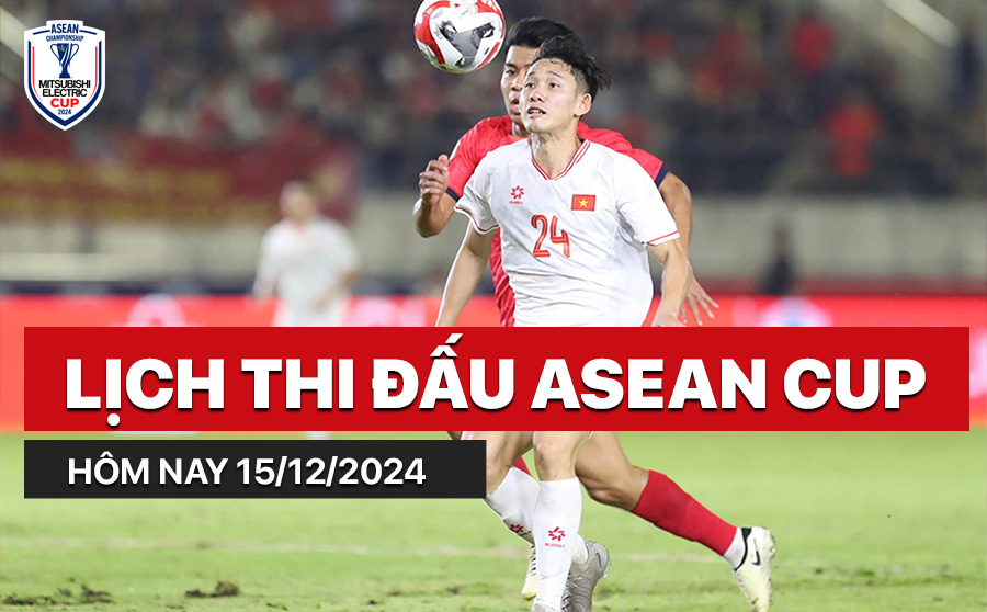 Lịch thi đấu ASEAN Cup 15/12/2024 Lich thi dau ASEAN Cup 15/12/2024