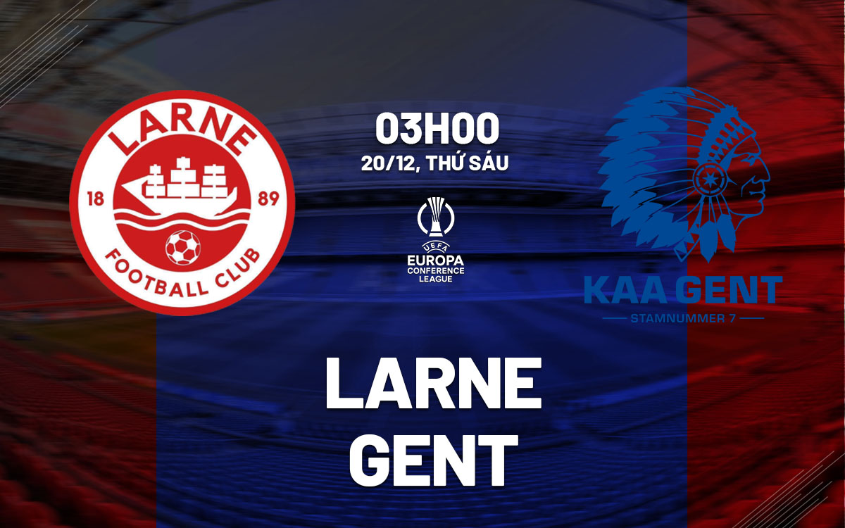 Nhận định bóng đá Larne vs Gent Conference League hôm nay