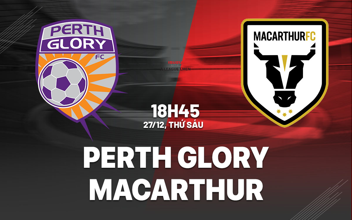 nhan dinh bong da du doan Perth Glory vs Macarthur vdqg australia hom nay