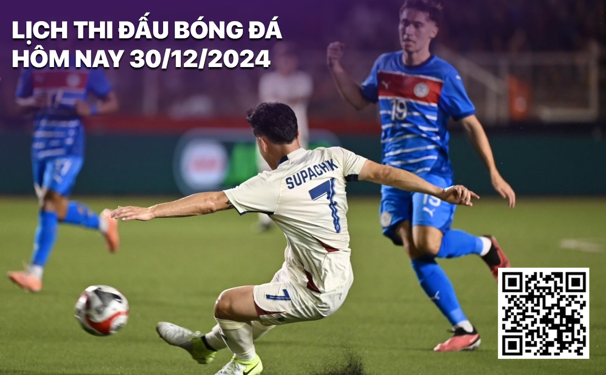 Lich thi dau bong da hom nay 30/12/2024