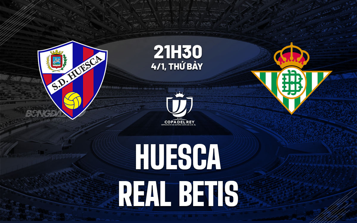 nhan dinh bong da du doan Huesca vs Real Betis cup nha vua tay ban nha copa del rey hom nay