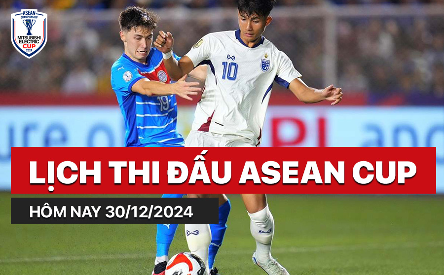 Lịch thi đấu ASEAN Cup hôm nay 30/12/2024 Lich thi dau ASEAN Cup hom nay 30/12/2024