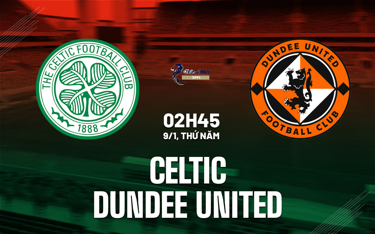 nhan dinh bong da du doan Celtic vs Dundee United vdqg scotland hom nay