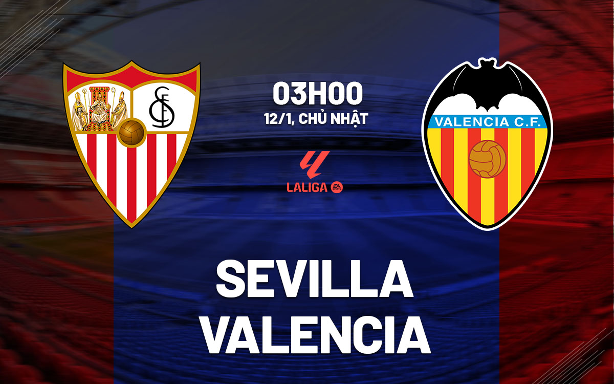 nhan dinh bong da du doan Sevilla vs Valencia vdqg tay ban nha la liga hom nay