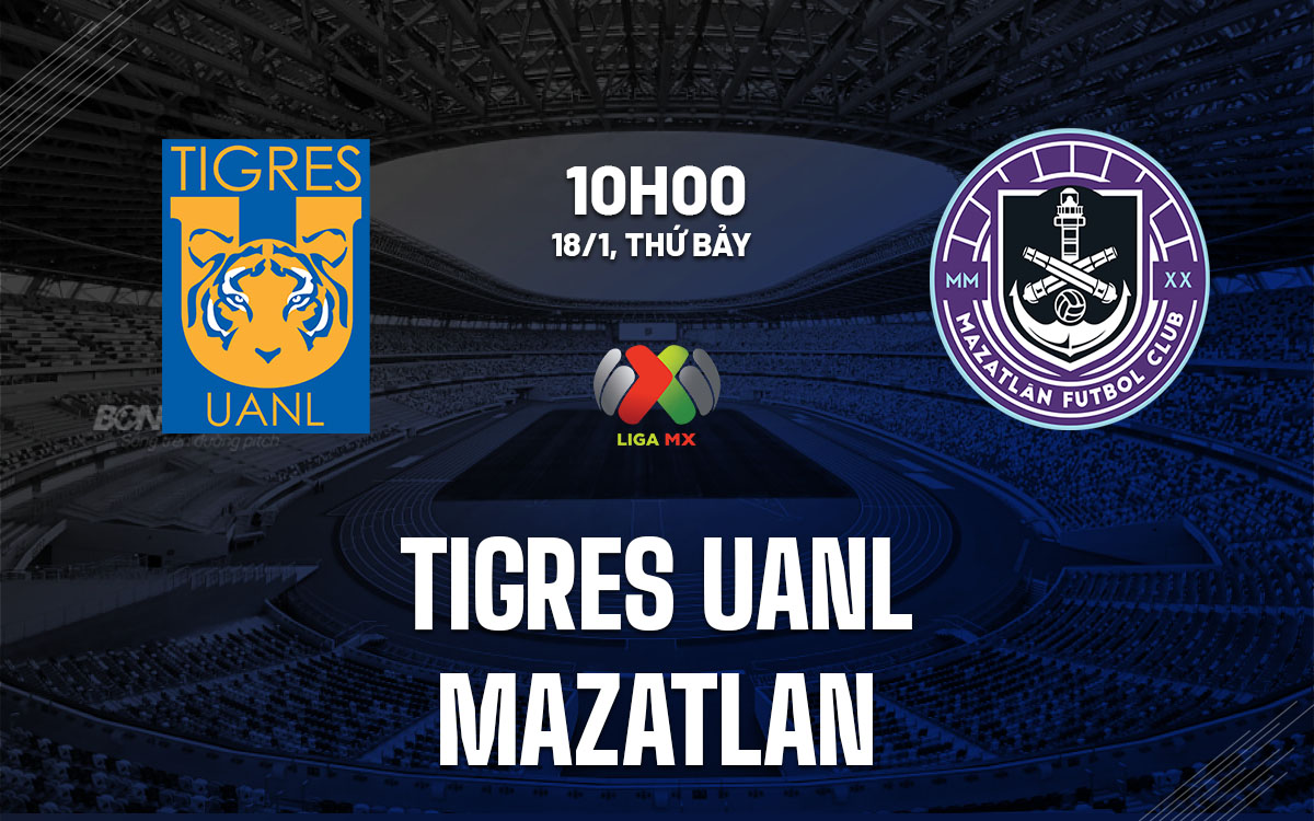 nhan dinh bong da du doan Tigres UANL vs Mazatlan vdqg mexico hom nay