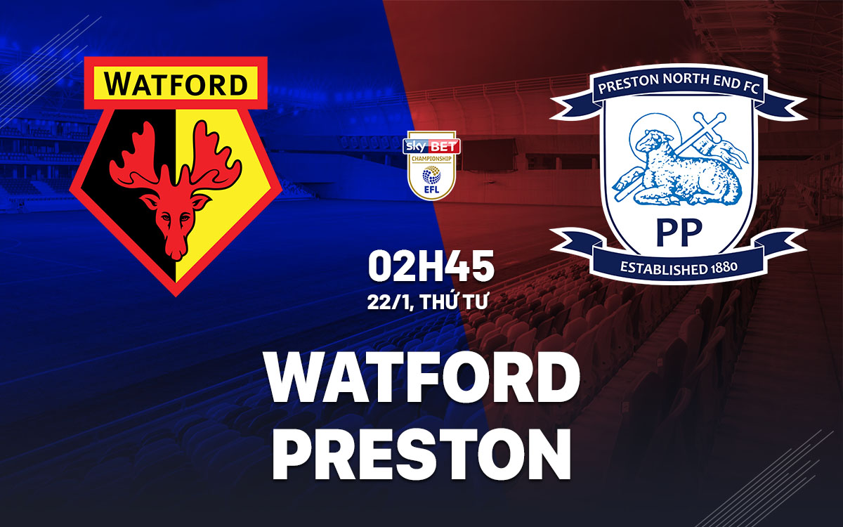 nhan dinh bong da du doan Watford vs Preston hang nhat anh championship hom nay