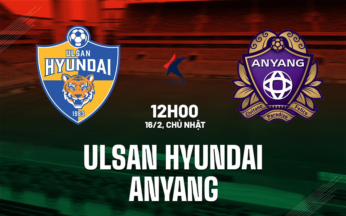 nhan dinh bong da du doan Ulsan Hyundai vs Anyang vdqg han quoc hom nay nhan dinh bong da du doan Ulsan Hyundai vs Anyang vdqg han quoc hom nay