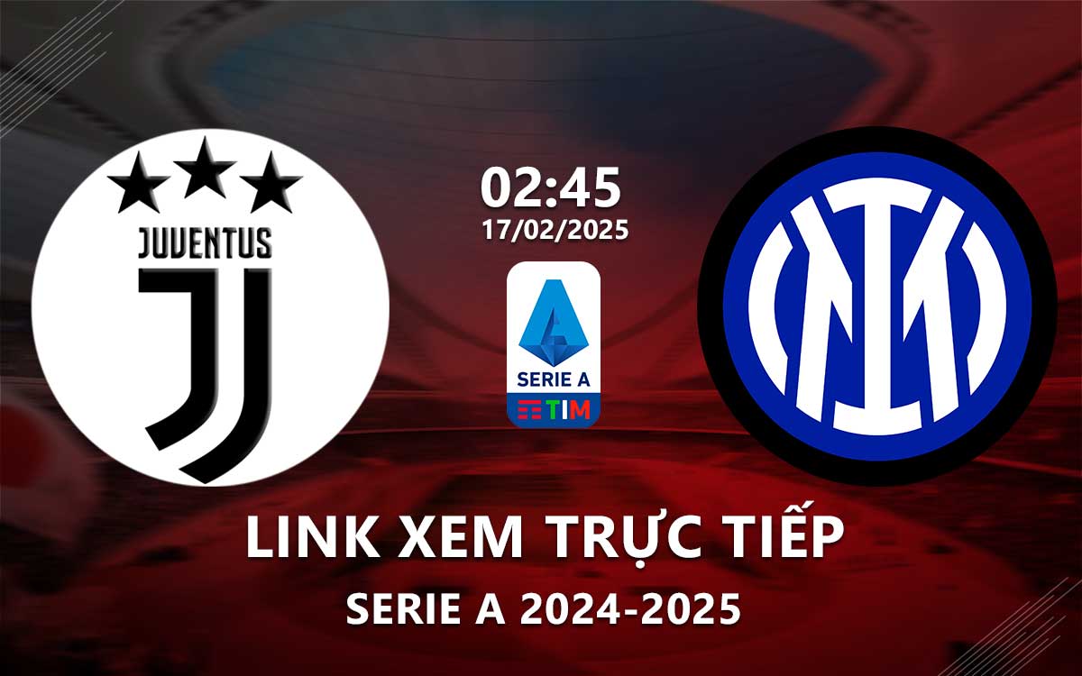 Link xem truc tiep Juventus vs Inter Milan (Serie A 2024/25)