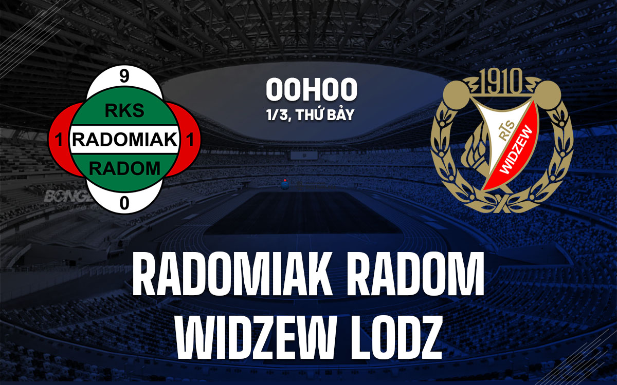 nhan dinh bong da du doan Radomiak Radom vs Widzew Lodz vdqg ba lan hom nay