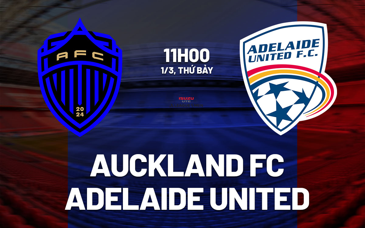 nhan dinh bong da Auckland FC vs Adelaide United vdqg australia hom nay