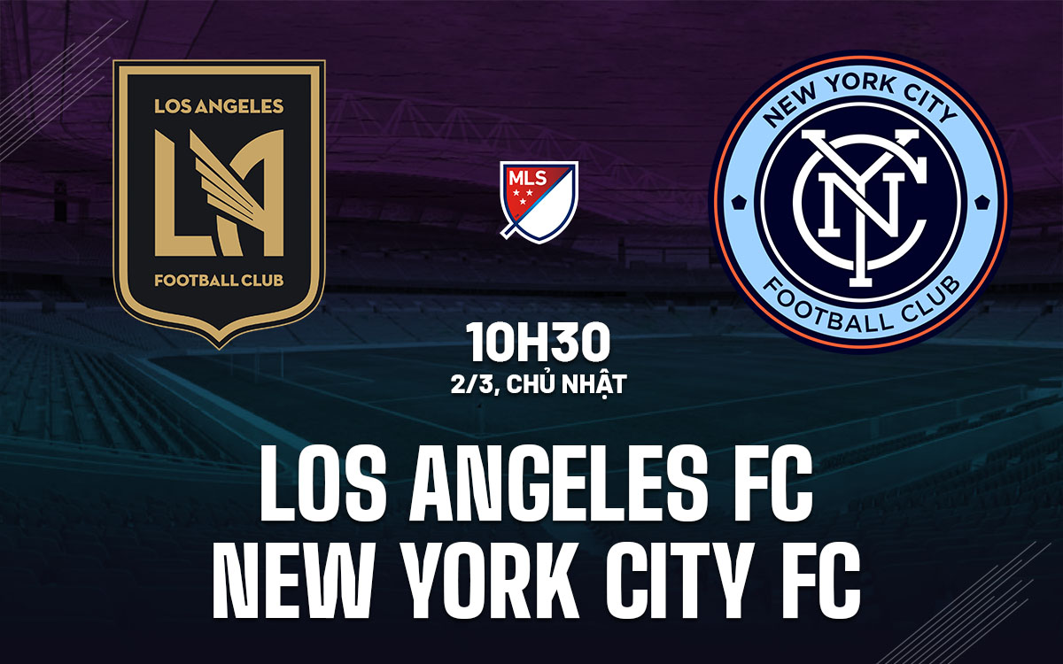 nhan dinh bong da du doan Los Angeles FC vs New York City FC nha nghe my mls hom  nay