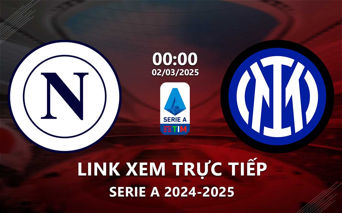 Link xem truc tiep Napoli vs Inter Milan (Serie A 2024/25)