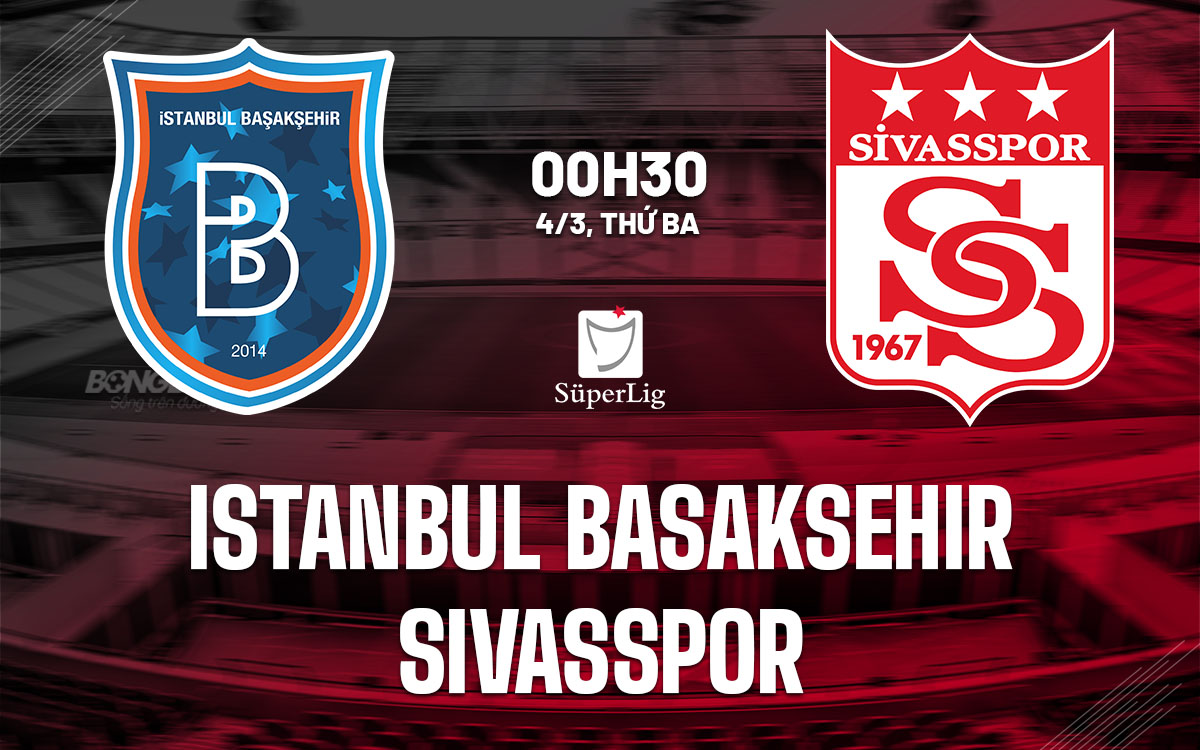 nhan dinh bong da du doan Istanbul Basaksehir vs Sivasspor vdqg tho nhi ky hom nay