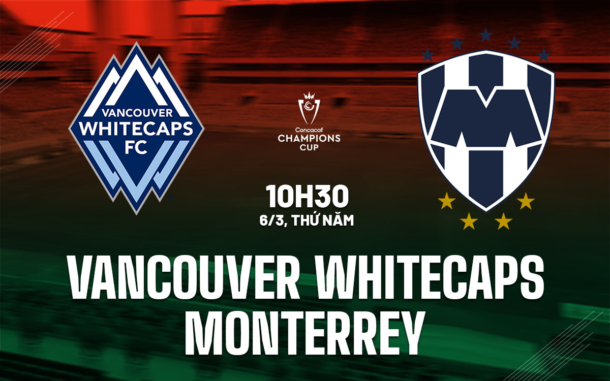 nhan dinh bong da du doan Vancouver Whitecaps vs Monterrey concacaf champions cup hom nay