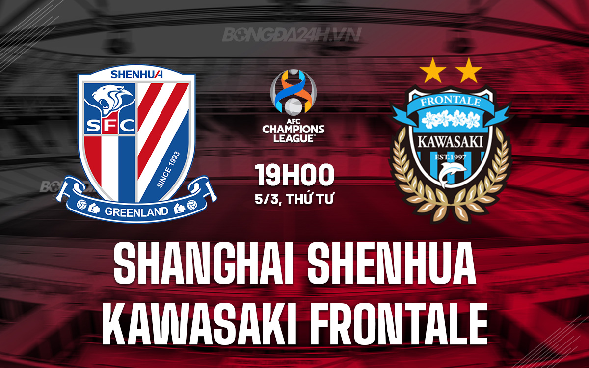 Nhận định Shanghai Shenhua vs Kawasaki Frontale Nhan dinh Shanghai Shenhua vs Kawasaki Frontale