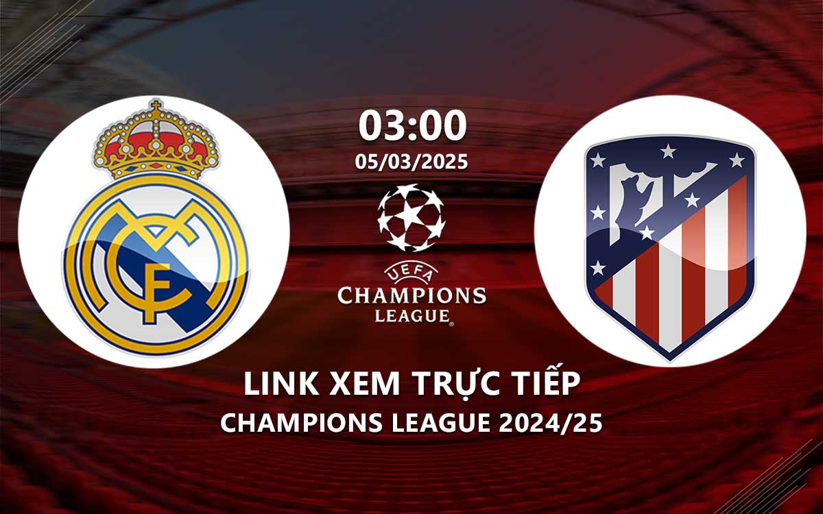 Link xem truc tiep Real Madrid vs Atletico (Cup C1 chau au 2024/25)