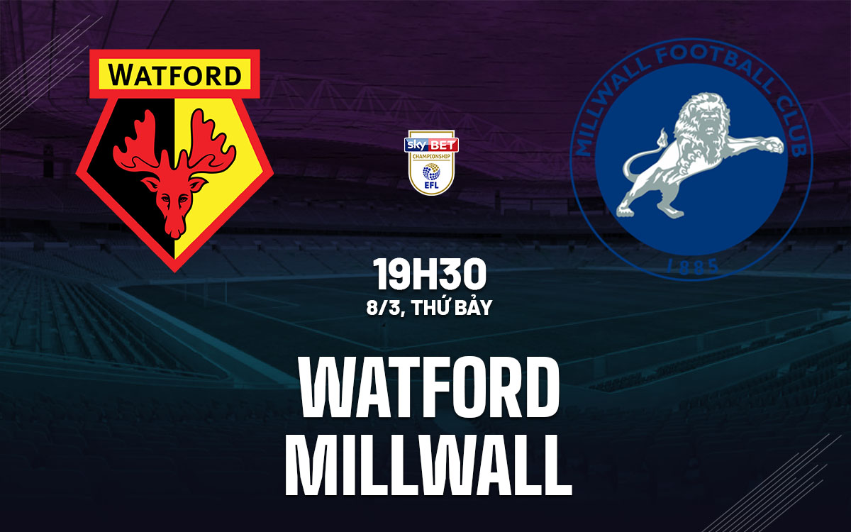 nhan dinh bong da du doan Watford vs Millwall hang nhat anh championship hom nay nhan dinh bong da du doan Watford vs Millwall hang nhat anh championship hom nay