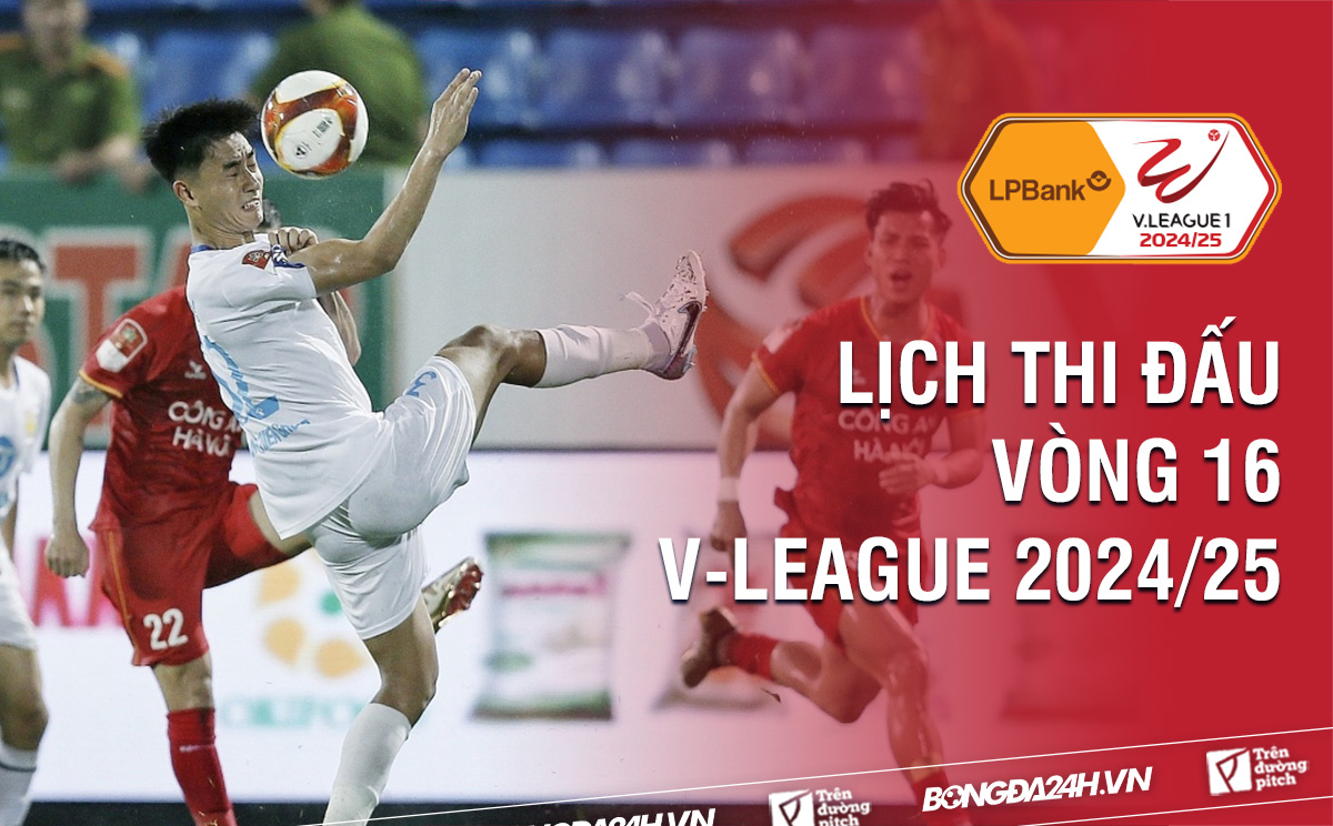 Lich thi dau vong 16 V.League 2024/25