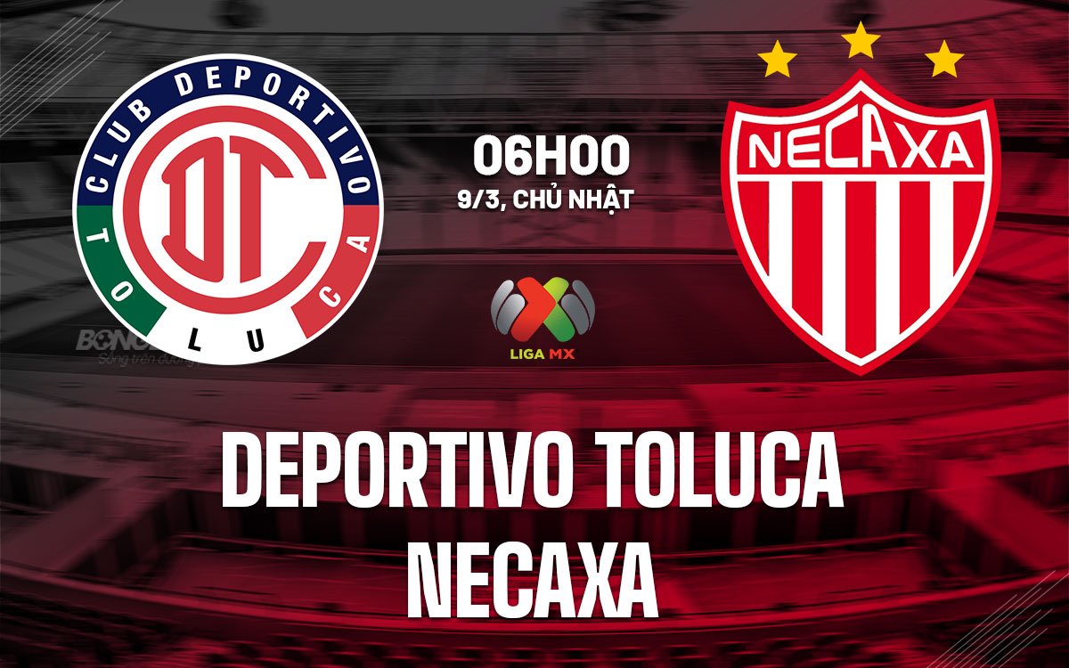nhan dinh bong da du doan Deportivo Toluca vs Necaxa vdqg mexico hom nay