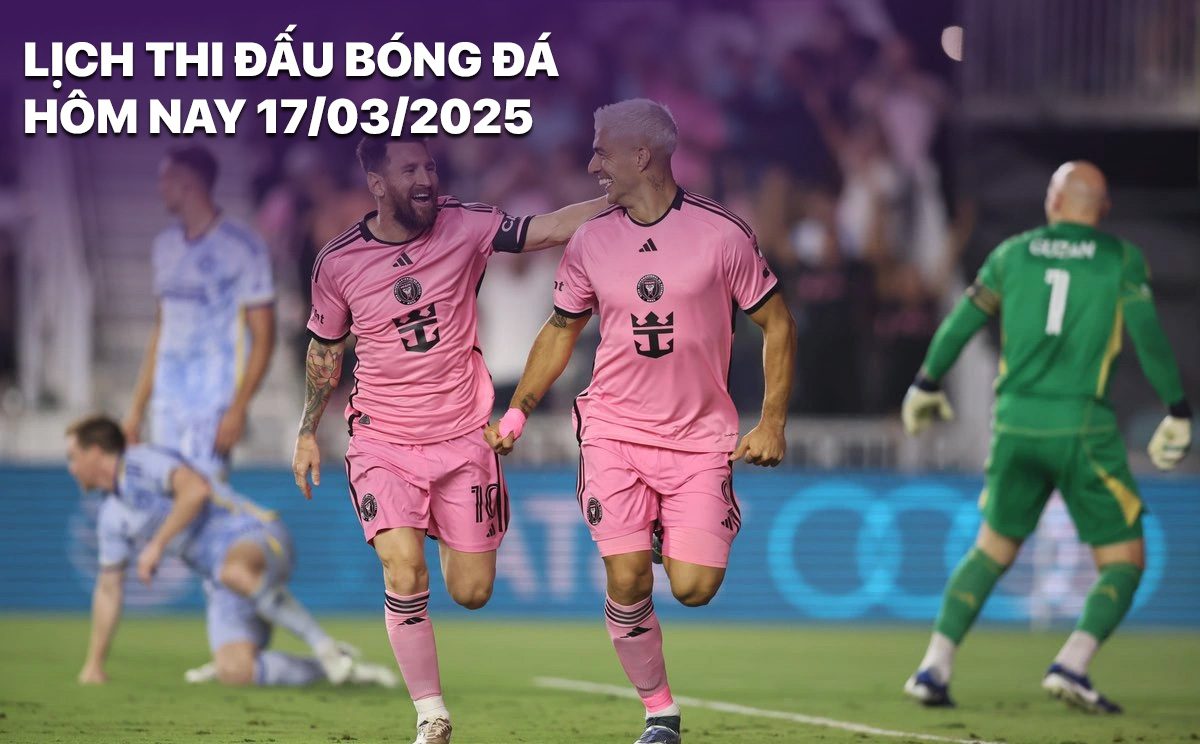 Lịch thi đấu bóng đá hôm nay 17/3/2025 Lich thi dau bong da hom nay 17/3/2025