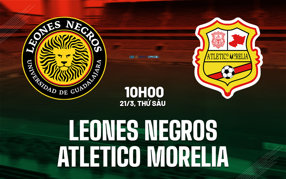 nhan dinh bong da du doan Leones Negros vs Atletico Morelia hang 2 mexico hom nay