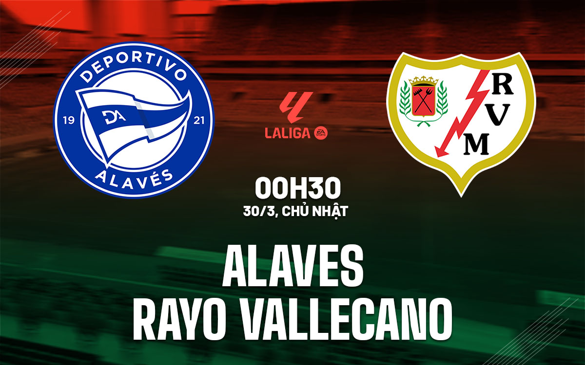 nhan dinh bong da du doan Alaves vs Rayo Vallecano vdqg tay ban nha la liga hom nay nhan dinh bong da du doan Alaves vs Rayo Vallecano vdqg tay ban nha la liga hom nay