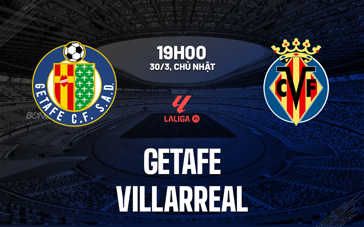 nhan dinh bong da du doan Getafe vs Villarreal vdqg tay ban nha la liga hom nay