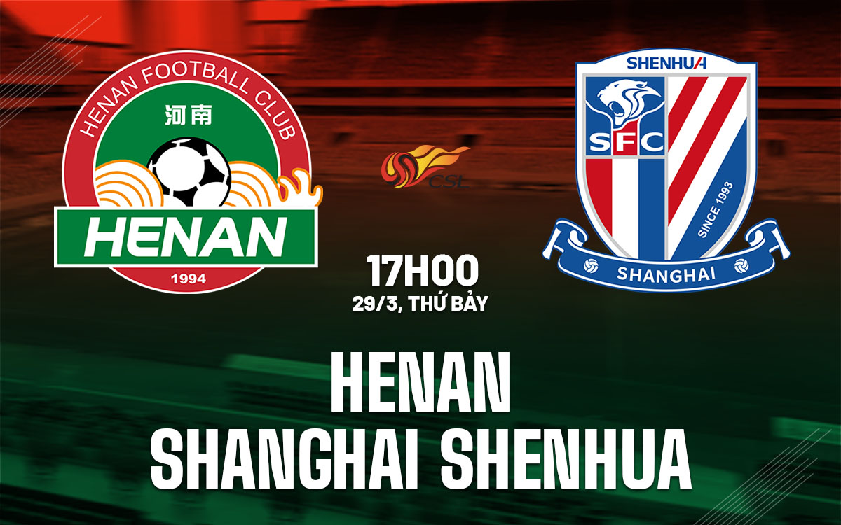 nhan dinh bong da du doan Henan vs Shanghai Shenhua vdqg trung quoc hom nay