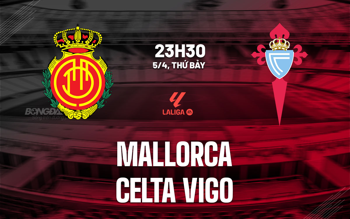 nhan dinh bong da du doan Mallorca vs Celta Vigo vdqg tay ban nha la liga hom nay
