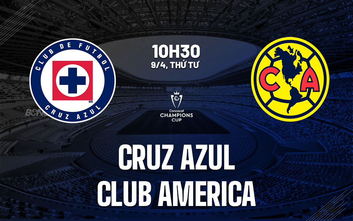 nhan dinh bong da du doan Cruz Azul vs Club America concacaf champions cup hom nay