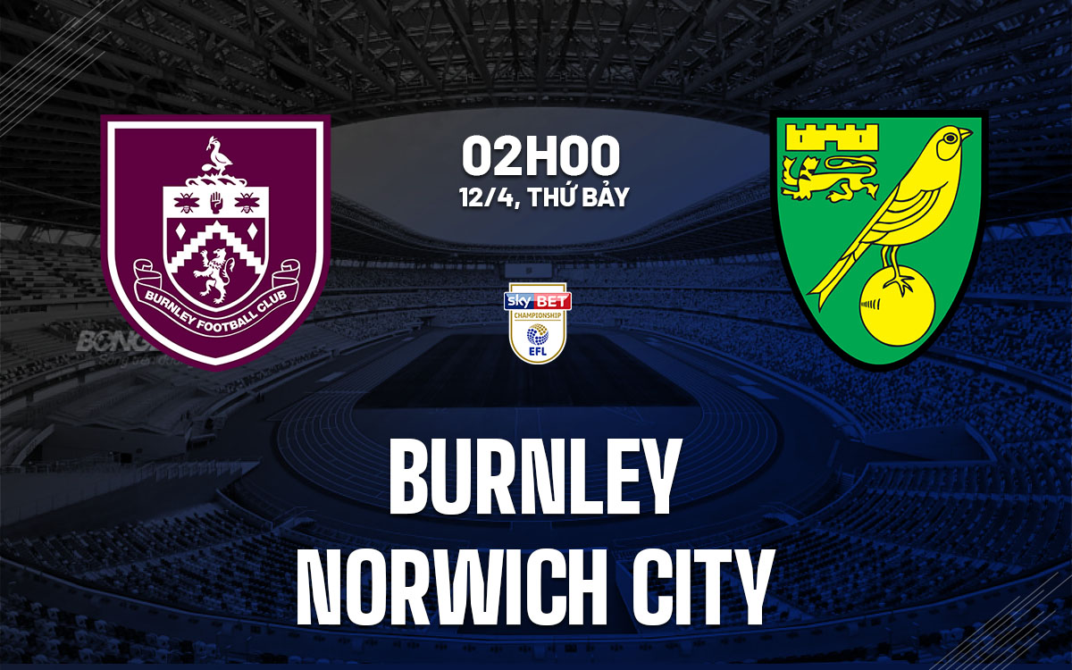 nhan dinh bong da du doan Burnley vs Norwich hang nhat anh championship hom nay