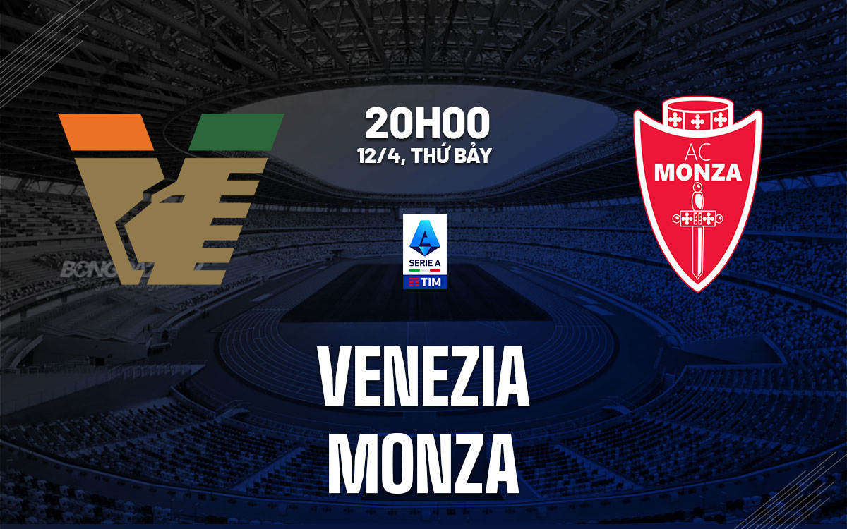 nhan dinh bong da du doan Venezia vs Monza vdqg italia hom nay