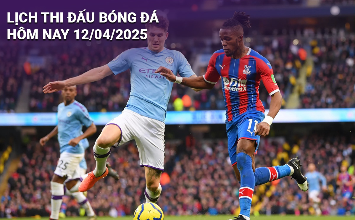 Lịch thi đấu bóng đá hôm nay 12/4/2025