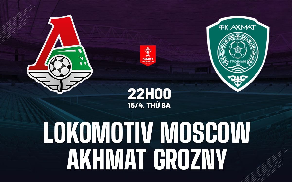 nhan dinh bong da du doan Lokomotiv Moscow vs Akhmat Grozny cup quoc gia nga hom nay