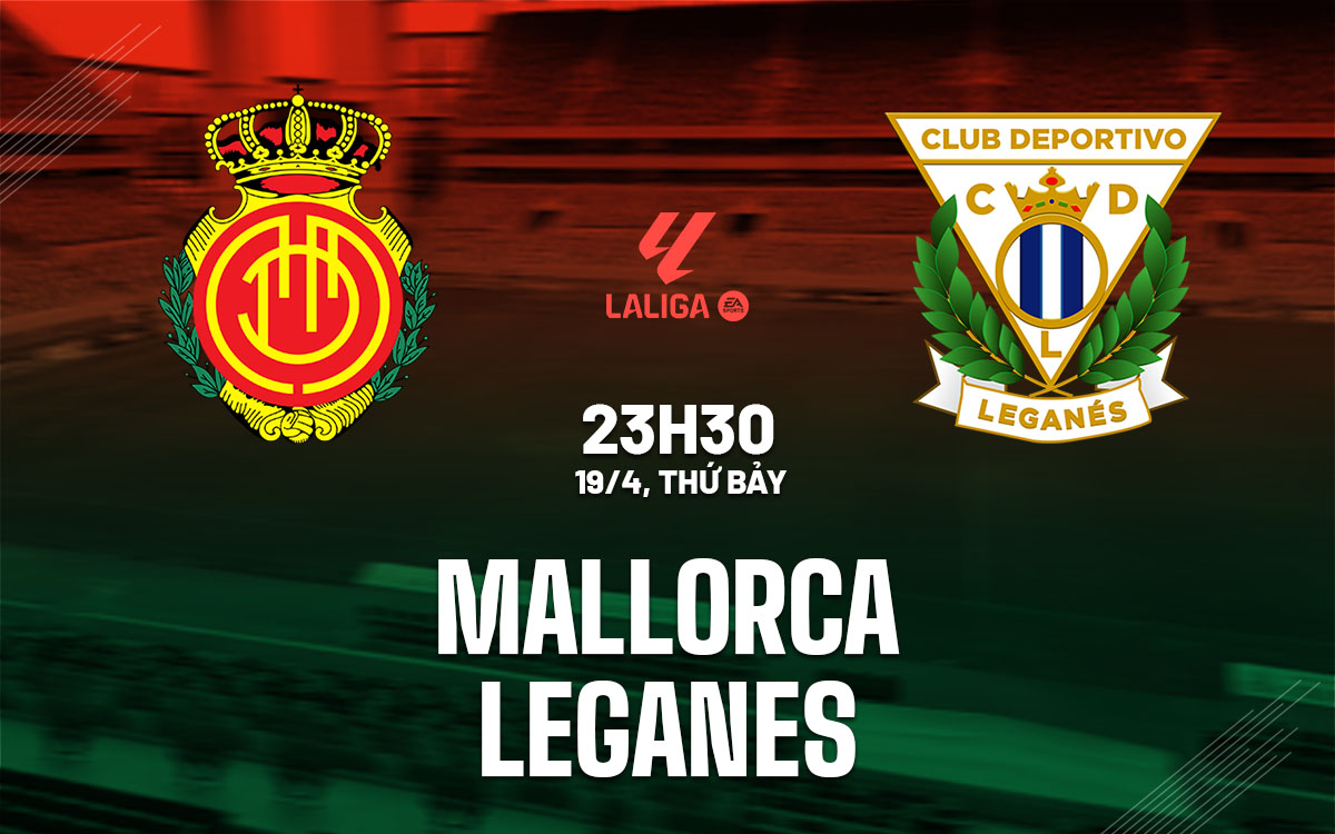 nhan dinh bong da du doan Mallorca vs Leganes vdqg tay ban nha la liga hom nay