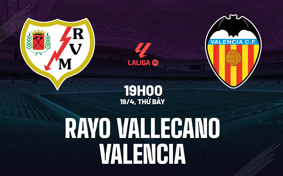 nhan dinh bong da du doan Rayo Vallecano vs Valencia vdqg tay ban nha la liga hom nay nhan dinh bong da du doan Rayo Vallecano vs Valencia vdqg tay ban nha la liga hom nay