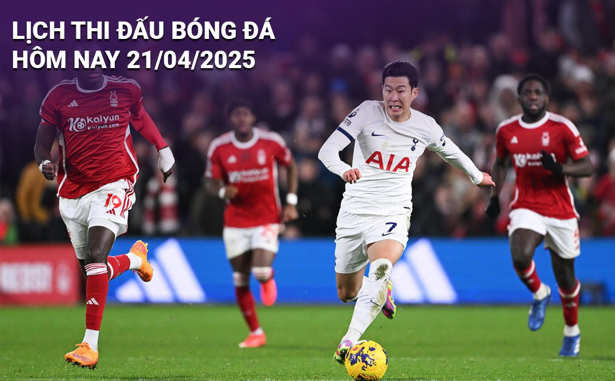 Lịch thi đấu bóng đá hôm nay 21/4/2025