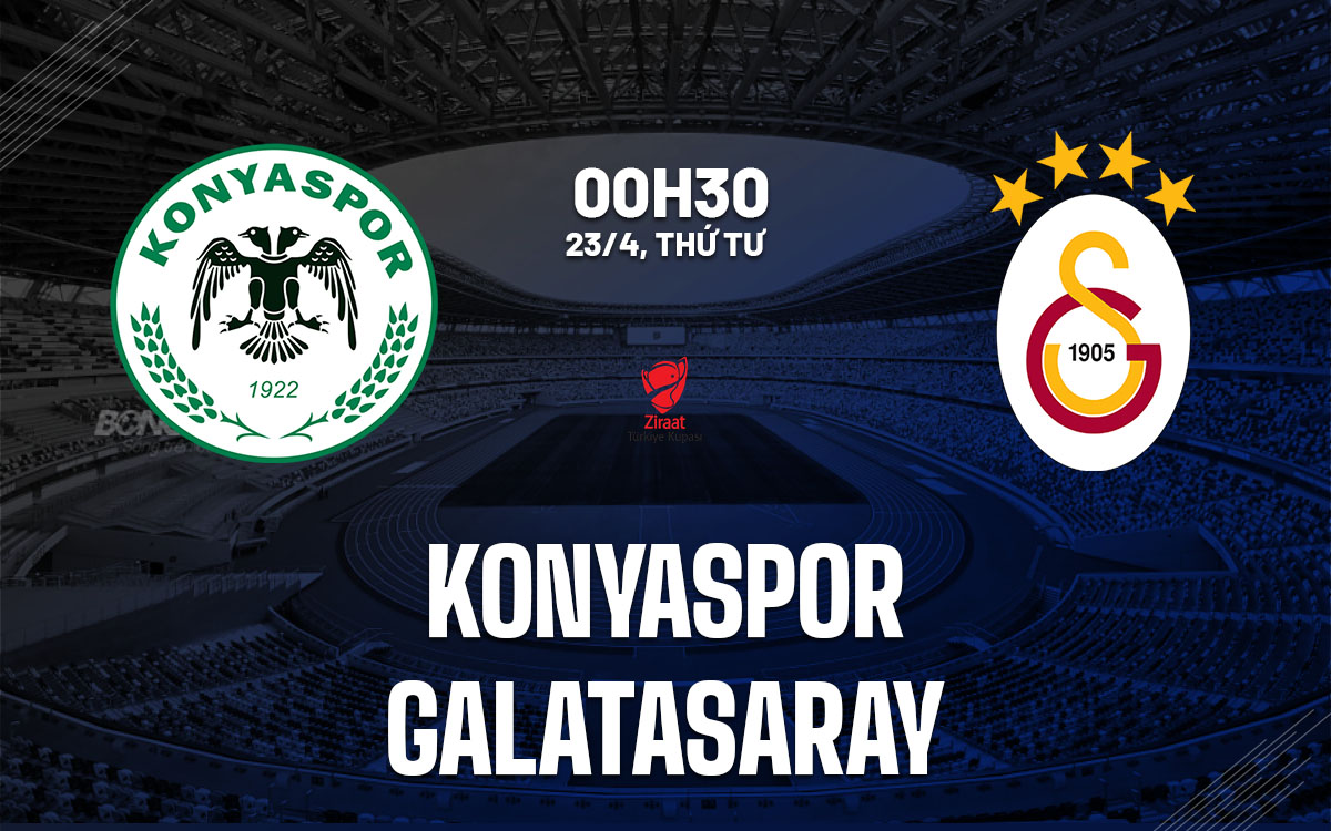 nhan dinh bong da du doan Konyaspor vs Galatasaray cup quoc gia tho nhi ky hom nay