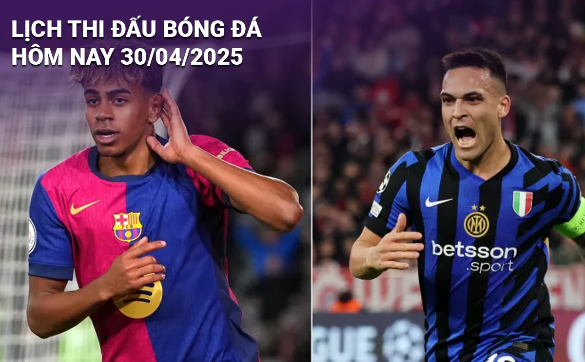 Lịch thi đấu bóng đá hôm nay 30/4/2025