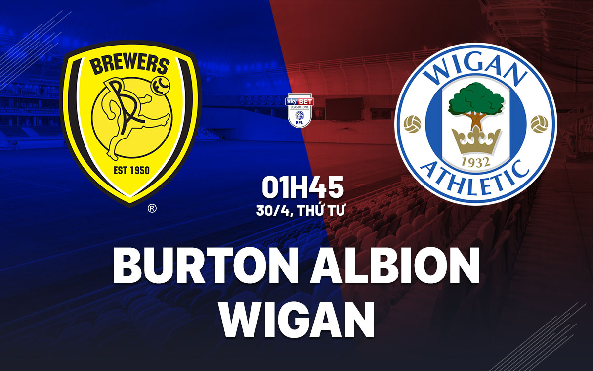nhan dinh bong da du doan Burton Albion vs Wigan hang 3 anh hom nay