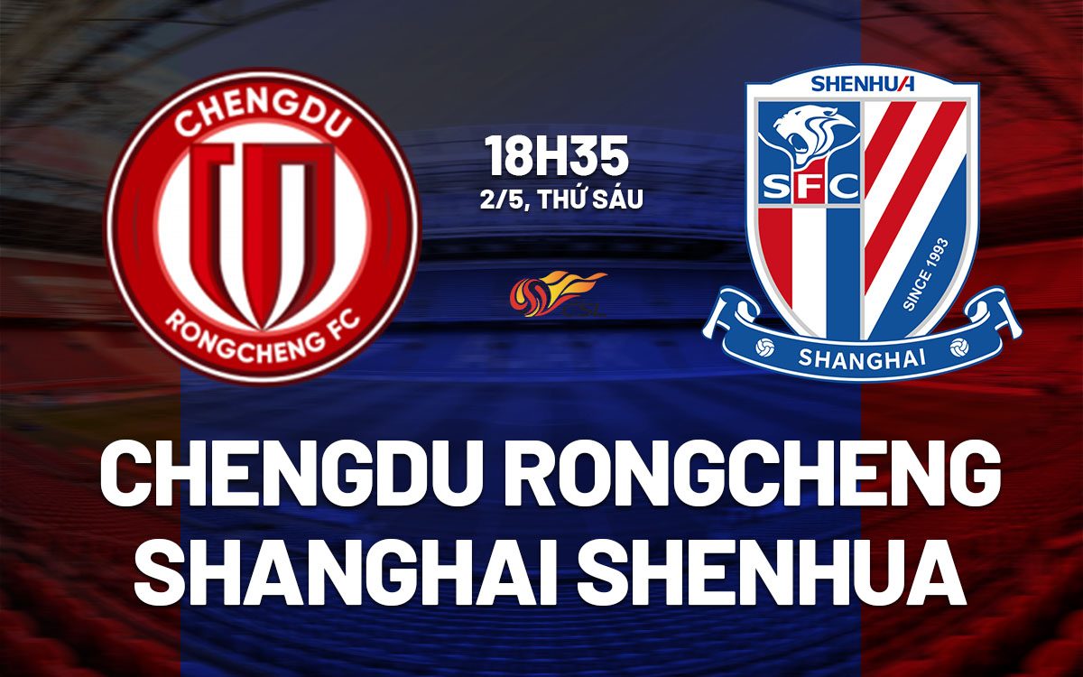 nhan dinh bong da du doan Chengdu Rongcheng vs Shanghai Shenhua vdqg trung quoc hom nay hinh anh 2 nhan dinh bong da du doan Chengdu Rongcheng vs Shanghai Shenhua vdqg trung quoc hom nay hinh anh 2